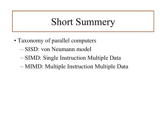 Short Summery   Taxonomy of parallel computers   SISD: von Neumann model   SIMD: Single