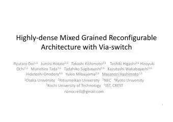Highlydense Mixed Grained Reconfigurable  Architecture with Viaswitch Ryutaro Doi 1,6 Junshi
