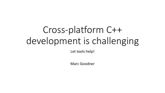 development is challenging  Let tools help!  Marc Goodner  What are challenges with Cross Platform