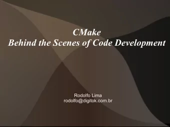 CMake  Behind the Scenes of Code Development  Rodolfo Lima  rodolfo@digitok.com.br  Outline