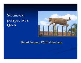 Summary,  perspectives,  Q&amp;A  Dmitri Svergun, EMBL-Hamburg  Biological SAXS at ICAN in Moscow