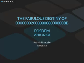 THE FABULOUS DESTINY OF  0000000200000008000000BB  FOSDEM  2018-02-03  Patrick Francelle  Loxodata