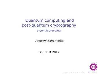Quantum computing and  post-quantum cryptography  a gentle overview  Andrew Savchenko  FOSDEM 2017