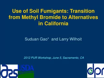 Use of Soil Fumigants: Transition  from Methyl Bromide to Alternatives  in California  Suduan Gao*
