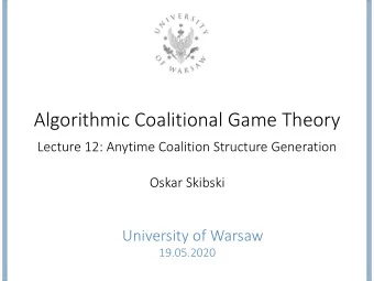 Algorithmic Coalitional Game Theory  Lecture 12: Anytime Coalition Structure Generation  Oskar