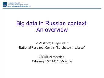 Big data in Russian context:  An overview  V. Velikhov, E.Ryabinkin National Research Centre