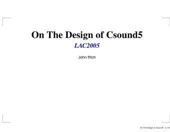 On The Design of Csound5  LAC2005  John ffitch  On The Design of Csound5  p.1/21  Introduction