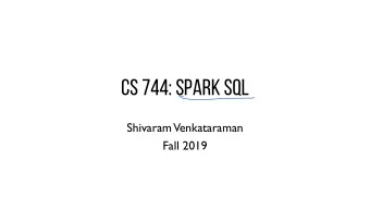 CS 744: SPARK SQL  Shivaram  Venkataraman  Fall 2019  ADMINISTRIVIA  -  Assignment 2 grades this