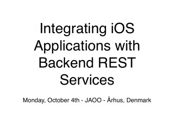 Integrating iOS  Applications with  Backend REST  Services  Monday, October 4th - JAOO - rhus,
