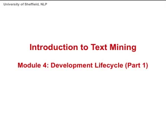 Introduction to Text Mining  Module 4: Development Lifecycle (Part 1)  University of Sheffield, NLP