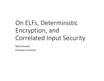 On  ELFs,  Deterministic    Encryption,  and    Correlated  Input  Security