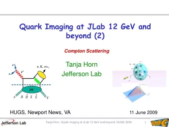 Quark Imaging at JLab 12 GeV and  beyond (2)  Compton Scattering  Tanja Horn  , K, etc.