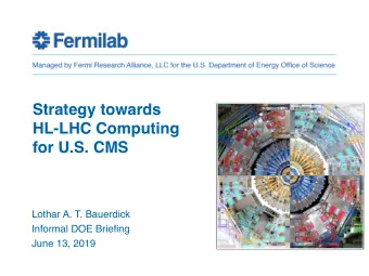 Strategy towards  HL-LHC Computing  for U.S. CMS  Lothar A. T. Bauerdick Informal DOE Briefing