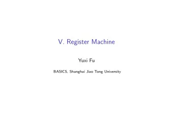 V. Register Machine  Yuxi Fu  BASICS, Shanghai Jiao Tong University  Register Machines are more