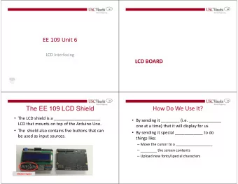 EE 109 Unit 6  LCD Interfacing  LCD BOARD  6.3  6.4  How Do We Use It?  The EE 109 LCD Shield
