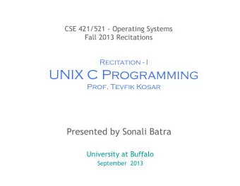 UNIX C Programming  Prof. Tevfik Kosar  Presented by Sonali Batra  University at Buffalo  September