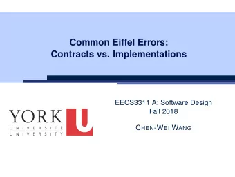 Common Eiffel Errors:  Contracts vs. Implementations  EECS3311 A: Software Design  Fall 2018 C HEN