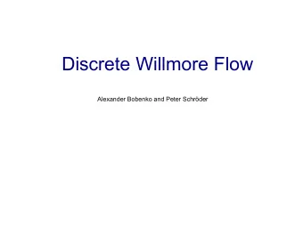 Discrete Willmore Flow  Alexander Bobenko and Peter Schrder  Goals of Paper  Present a