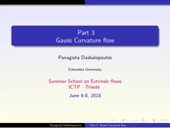 Part 3  Gauss Curvature flow  Panagiota Daskalopoulos  Columbia University  Summer School on