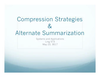 Compression Strategies  &amp;  Alternate Summarization  Systems and Applications  Ling 573  May 23,
