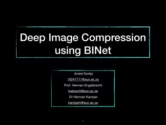 Deep Image Compression  using BINet Andr Nortje 18247717@sun.ac.za Prof. Herman Engelbrecht