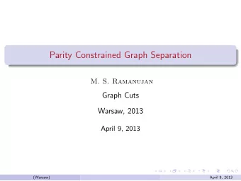 Parity Constrained Graph Separation  M. S. Ramanujan  Graph Cuts  Warsaw, 2013  April 9, 2013