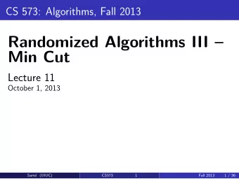 Randomized Algorithms III   Min Cut  Lecture 11  October 1, 2013  Sariel (UIUC)  CS573  1  Fall