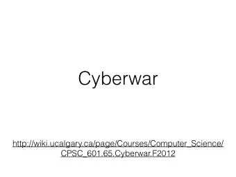 Cyberwar  http://wiki.ucalgary.ca/page/Courses/Computer_Science/  CPSC_601.65.Cyberwar.F2012  What