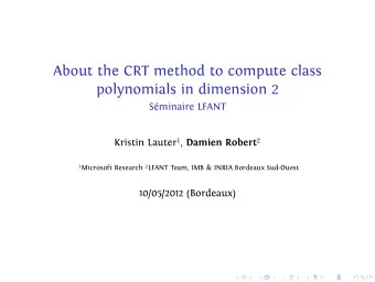 About the CRT method to compute class  Sminaire LFANT  10/05/2012 (Bordeaux) polynomials in