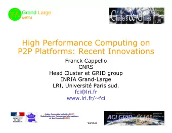Grand Large  Grand Large  INRIA  High Performance Computing on  P2P Platforms: Recent