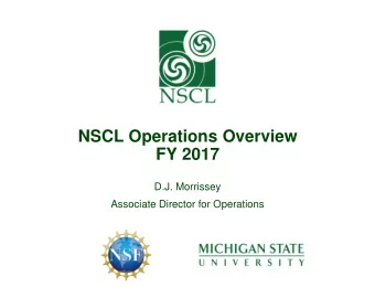 NSCL Operations Overview  FY 2017  D.J. Morrissey  Associate Director for Operations  NSCL