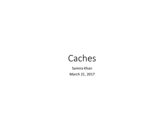 Caches  Samira Khan  March 21, 2017  Agenda  Logistics  Review from last lecture