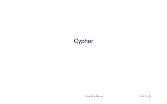 Cypher  Knowledge Graphs  slide 1 of 14  Cypher overview  Cypher is a family of query languages for