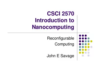 CSCI 2570  Introduction to  Nanocomputing  Reconfigurable  Computing  John E Savage  Overview