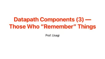 Datapath Components (3)   Those Who Remember Things  Prof. Usagi  Recap: Combinational