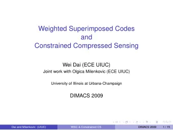 Weighted Superimposed Codes  and  Constrained Compressed Sensing  Wei Dai (ECE UIUC)  Joint work