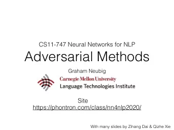 Adversarial Methods  Graham Neubig  Site  https://phontron.com/class/nn4nlp2020/  With many slides
