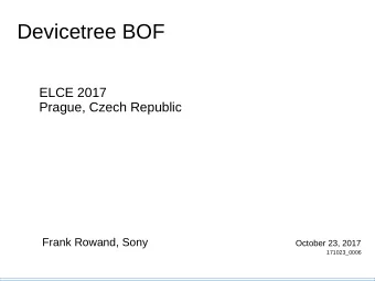 Devicetree BOF  ELCE 2017  Prague, Czech Republic Frank Rowand, Sony October 23, 2017  171023_0006