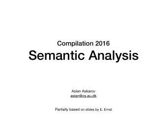 Semantic Analysis Aslan Askarov aslan@cs.au.dk  Partially based on slides by E. Ernst  Where are