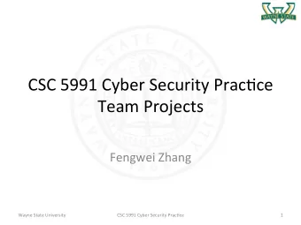 CSC  5991  Cyber  Security  Prac1ce    Team  Projects      Fengwei  Zhang