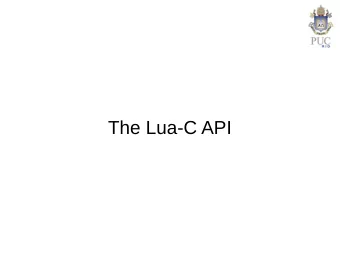 The Lua-C API  Lua as a Library  Lua is implemented as a library  Exports ~90 functions