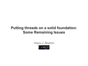 Putting threads on a solid foundation:  Some Remaining Issues  Hans-J. Boehm  Multithreaded