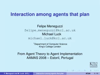 Interaction among agents that plan  Felipe Meneguzzi  felipe.meneguzzi@kcl.ac.uk  Michael Luck