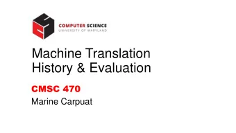 Machine Translation  History &amp; Evaluation  CMSC 470  Marine Carpuat  T  odays topics