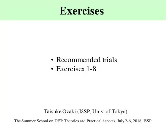 Exercises  Recommended trials  Exercises 1-8  Taisuke Ozaki (ISSP, Univ. of Tokyo)  The