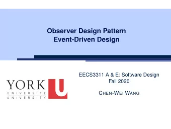 Observer Design Pattern  Event-Driven Design  EECS3311 A &amp; E: Software Design  Fall 2020 C HEN
