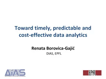 Toward timely, predictable and  cost-effective data analytics Renata Borovica-Gaji   DIAS, EPFL