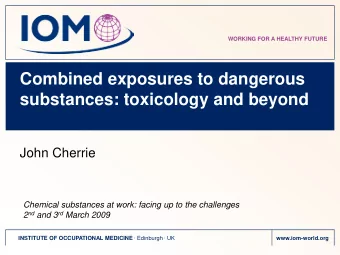 Combined exposures to dangerous  substances: toxicology and beyond  John Cherrie  Chemical