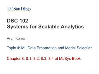 DSC 102   Systems for Scalable Analytics  Arun Kumar  Topic 4: ML Data Preparation and Model