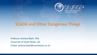 SCADA and Other Dangerous Things  Professor Andrew Blyth, PhD.  University of South Wales, UK.